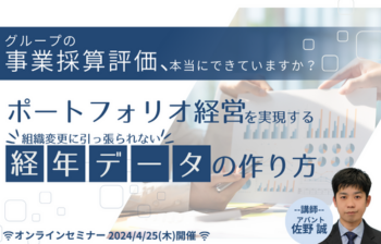 グループの事業採算評価、本当にできていますか？   ～ポートフォリオ経営を実現する組織変更に引っ張られない経年データの作り方～