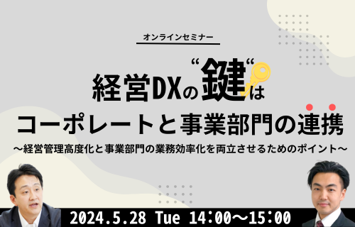 経営DXの"鍵"はコーポレートと事業部門の連携 ～経営管理高度化と事業部門の業務効率化を両立させるためのポイント～