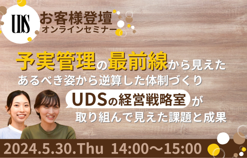 【お客様登壇】予実管理の最前線から見えた！あるべき姿から逆算した体制づくり​～UDSの経営戦略室が取り組んでみえた課題と成果～